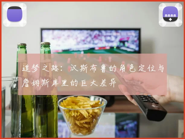 追梦之路：汉斯布鲁的角色定位与詹姆斯库里的巨大差异